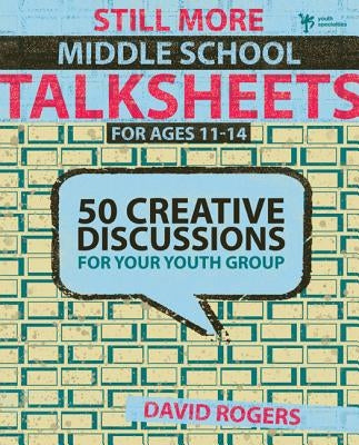 Still More Middle School Talksheets: 50 Creative Discussions for Your Youth Group by Rogers, David W.