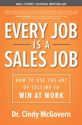 Every Job Is a Sales Job: How to Use the Art of Selling to Win at Work by McGovern, Cindy