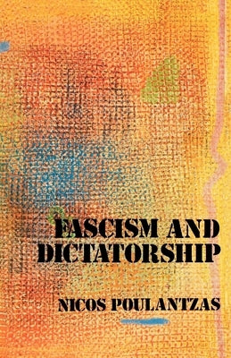 Fascism and Dictatorship: The Third International and the Problem of Fascism by Poulantzas, Nicos