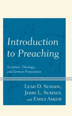 Introduction to Preaching: Scripture, Theology, and Sermon Preparation by Schade, Leah D.