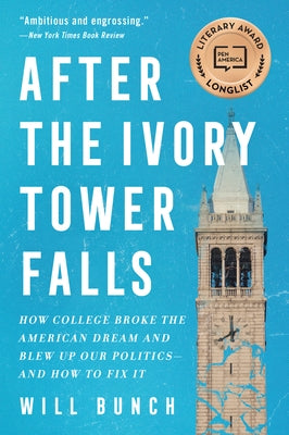 After the Ivory Tower Falls: How College Broke the American Dream and Blew Up Our Politics--And How to Fix It by Bunch, Will