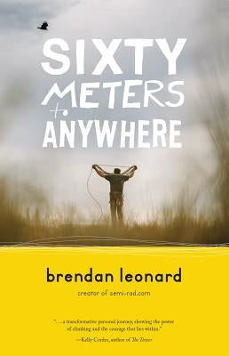 Sixty Meters to Anywhere by Leonard, Brendan