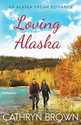 Loving Alaska by Brown, Cathryn