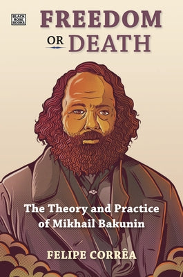 Freedom or Death: The Theory and Practice of Mikhail Bakunin by Corr?a, Felipe