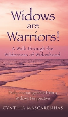 Widows are Warriors! A Walk through the Wilderness of Widowhood: Daily encouragement from a Widow's Perspective by Mascarenhas, Cynthia