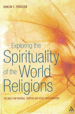 Exploring the Spirituality of the World Religions: The Quest for Personal, Spiritual and Social Transformation by Ferguson, Duncan S.