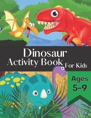 Dinosaur Activity Book for Kids Ages 5-9: Fun and Entertaining Puzzle Book Filled With Awesome Coloring Pages Mazes Word Search and More! by Olivia Paige