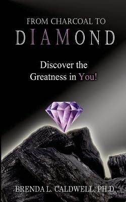 From Charcoal to Diamond: Discover the Greatness in You! by Caldwell, Brenda L.