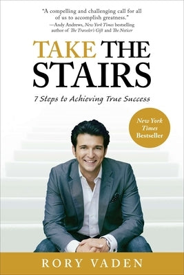 Take the Stairs: 7 Steps to Achieving True Success by Vaden, Rory