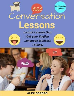 ESL Conversation Lessons: Instant Lessons that Get your English Language Students Talking by Forero, Alex