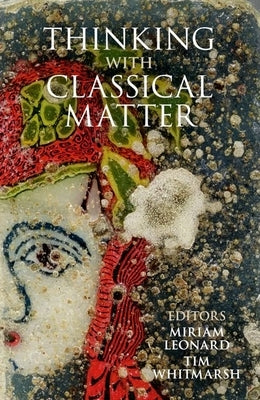 Thinking with Classical Matter by Leonard, Miriam