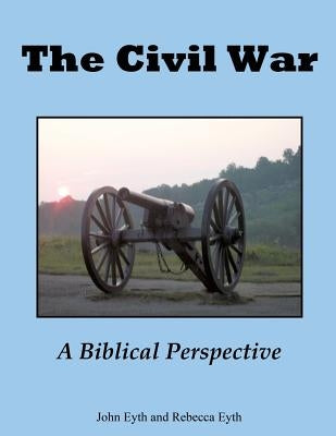 The Civil War - A Biblical Perspective by Eyth, John