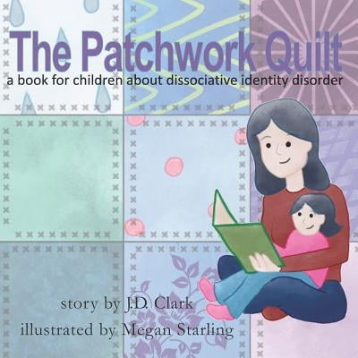 The Patchwork Quilt: A book for children about Dissociative Identity Disorder (DID) by Starling, Megan