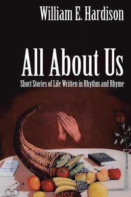 All About Us: Short Stories of Life Written in Rhythm and Rhyme by Hardison, William E.