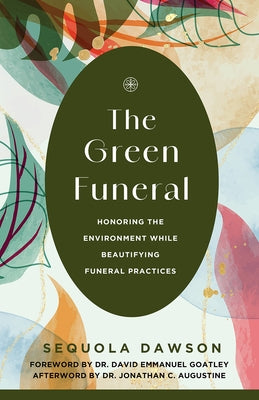 The Green Funeral: Honoring the Environment While Beautifying Funeral Practices by Dawson, Sequola