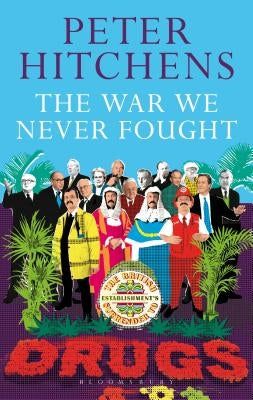 The War We Never Fought: The British Establishment's Surrender to Drugs by Hitchens, Peter