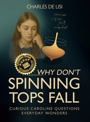 Why Don't Spinning Tops Fall: Curious Caroline Questions Everyday Wonders by Delisi, Charles