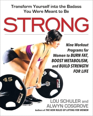 Strong: Nine Workout Programs for Women to Burn Fat, Boost Metabolism, and Build Strength for Life by Schuler, Lou