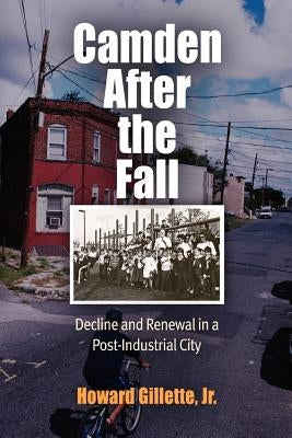 Camden After the Fall: Decline and Renewal in a Post-Industrial City by Gillette, Howard