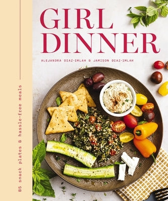 Girl Dinner: 85 Snack Plates and No-Cook Meals (Low-Maintenance Snack Plates and Bites for Every Occasion) by Diaz-Imlah, Jamison