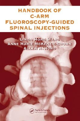 The Handbook of C-Arm Fluoroscopy-Guided Spinal Injections by Wang, Linda Hong