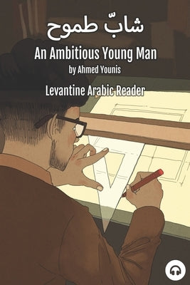 An Ambitious Young Man: Levantine Arabic Reader (Palestinian Arabic) by Younis, Ahmed