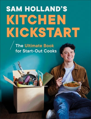 Sam Holland's Kitchen Kickstart: Simple, Budget-Friendly Recipes for Beginner Cooks by Holland, Sam