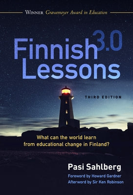 Finnish Lessons 3.0: What Can the World Learn from Educational Change in Finland? by Sahlberg, Pasi