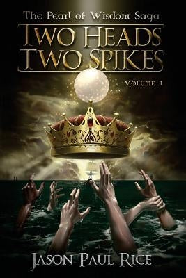 Two Heads Two Spikes: Volume 1, Pearl of Wisdom Saga by Rice, Jason Paul