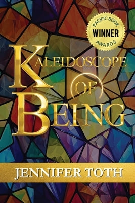 Kaleidoscope of Being by Toth, Jennifer
