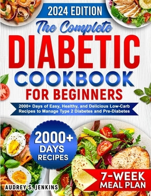 The Complete Diabetic Cookbook for Beginners: 2000+ Days of Easy, Healthy, and Delicious Low-Carb Recipes to Manage Type 2 Diabetes and Pre-Diabetes I by Jenkins, Audrey S.
