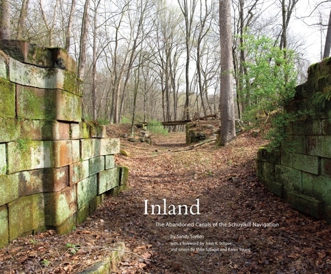 Inland: The Abandoned Canals of the Schuylkill Navigation by Sorlien, Sandy