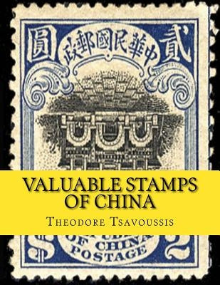 Valuable Stamps of China: Images and Price guide of some of Chinas valuable stamps by Tsavoussis 111, Theodore T.