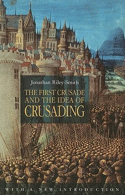 The First Crusade and the Idea of Crusading by Riley-Smith, Jonathan