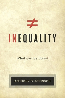 Inequality: What Can Be Done? by Atkinson, Anthony B.