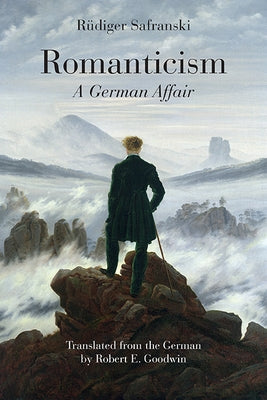 Romanticism: A German Affair by Safranski, R&#195;&#188;diger