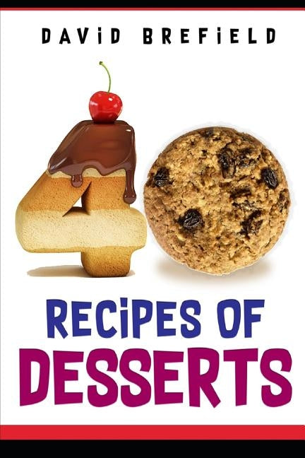 40 recipes of desserts: The most delicious desserts. Easy to prepare by Brefield, David