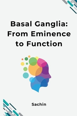 Basal Ganglia: From Eminence to Function by Sachin
