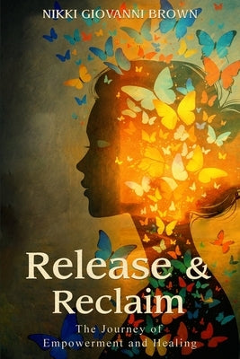 Release & Reclaim: A Journey of Empowerment and Healing by Brown, Nikki Giovanni