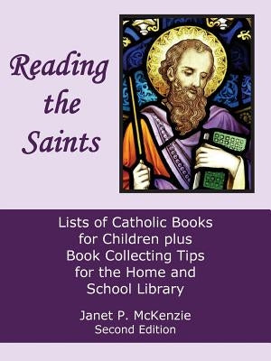 Reading the Saints: Lists of Catholic Books for Children Plus Book Collecting Tips for the Home and School Library by McKenzie, Janet P.