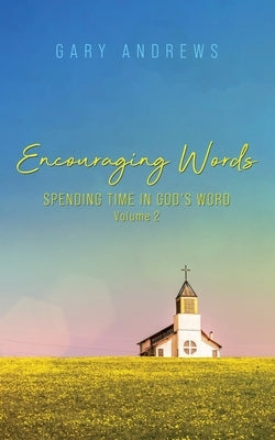 Encouraging Words: Spending Time in God's Word Volume 2 by Andrews, Gary