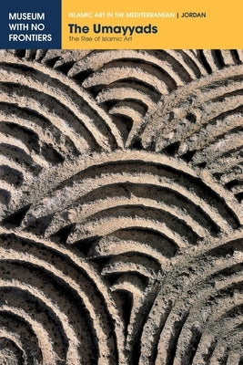 The Umayyads: The Rise of Islamic Art by Bisheh, Ghazi