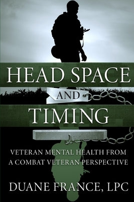 Head Space and Timing: Veteran Mental Health from a Combat Veteran Perspective by France Lpc, Duane K. L.