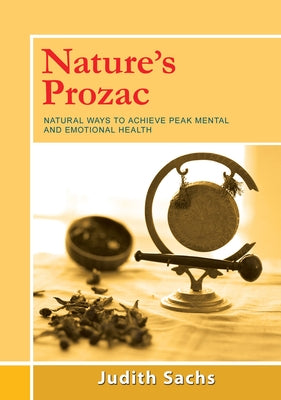 Nature's Prozac: Natural Ways to Achieve Peak Mental and Emotional Health by Sachs, Judith