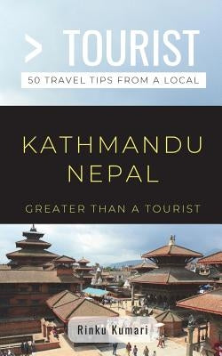 Greater Than a Tourist- Kathmandu Nepal: 50 Travel Tips from a Local by Tourist, Greater Than a.