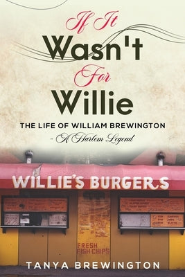 If it Wasn't for Willie: The Life of William Brewington - A Harlem Legend by Brewington, Tanya