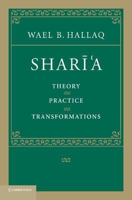 Shari'a: Theory, Practice, Transformations by Hallaq, Wael B.