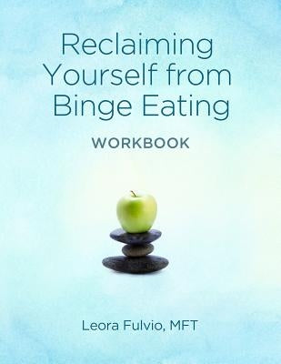 Reclaiming Yourself From Binge Eating - The Workbook by Fulvio, Leora