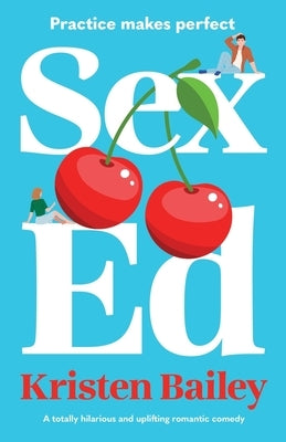 Sex Ed: A totally hilarious and uplifting romantic comedy by Bailey, Kristen