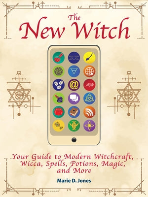 The New Witch: Your Guide to Modern Witchcraft, Wicca, Spells, Potions, Magic, and More by Jones, Marie D.